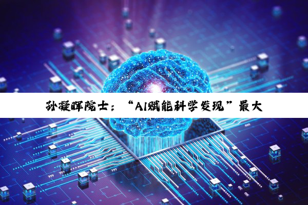 孙凝晖院士：“AI赋能科学发现”最大作用是突破人类认知极限