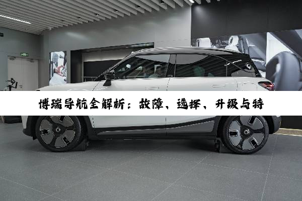 博瑞导航全解析：故障、选择、升级与特性